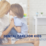 Dental Care For Kids Essential Ages to Visit the Dentist